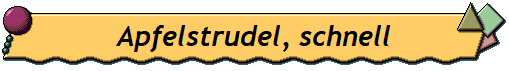 Apfelstrudel, schnell